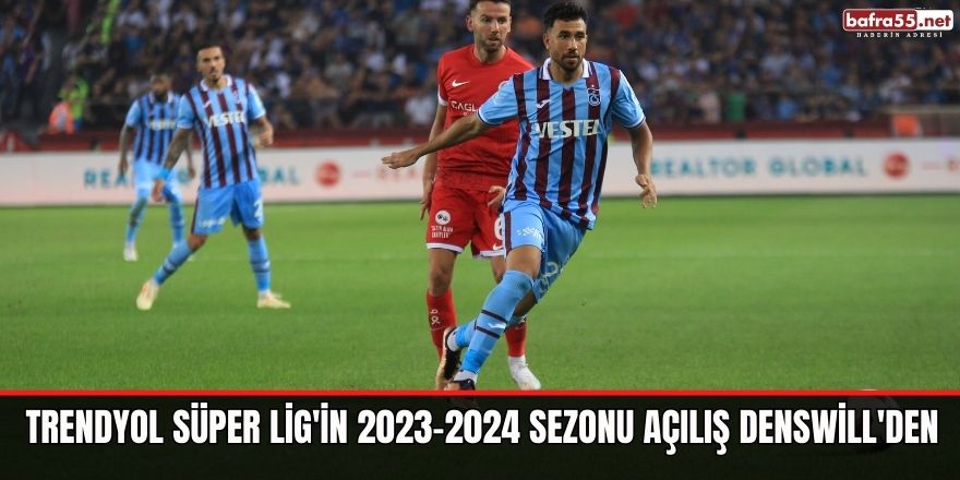 Trendyol Süper Lig'in 2023-2024 sezonu açılış Denswill'den