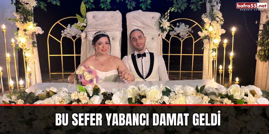 Bu sefer yabancı damat geldi