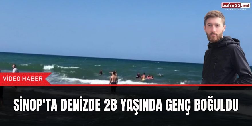 Sinop'ta denizde 28 yaşında genç boğuldu