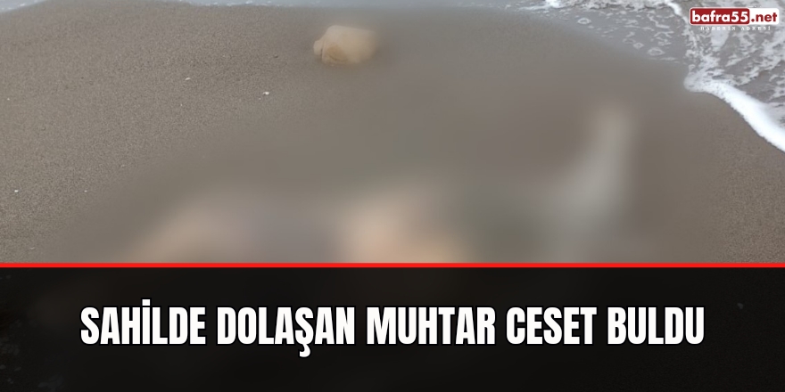 Sahilde dolaşan muhtar ceset buldu