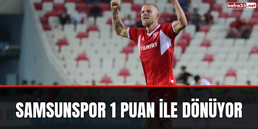 Samsunspor 1 puanla dönüyor