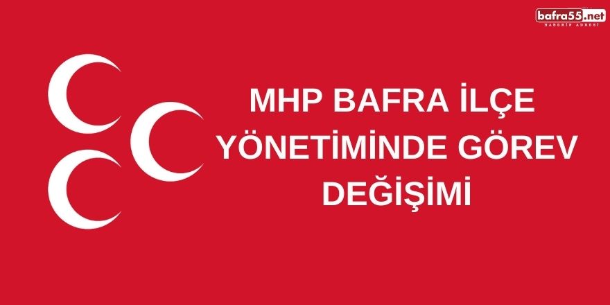 MHP Bafra ilçe yönetiminde değişim