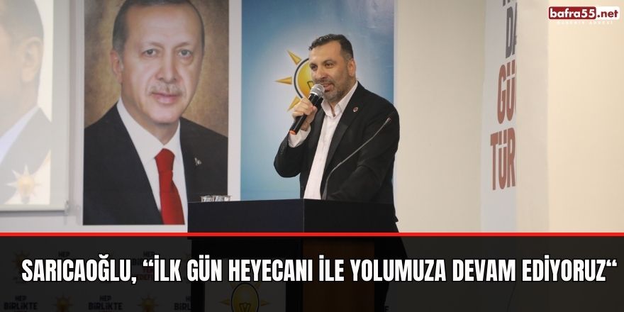 Sarıcaoğlu, “İlk gün heyecanı ile yolumuza devam ediyoruz“