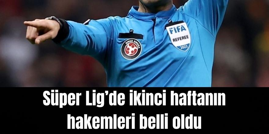 Süper Lig’de ikinci haftanın hakemleri belli oldu