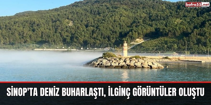 Sinop'ta Deniz buharlaştı, ilginç görüntüler oluştu