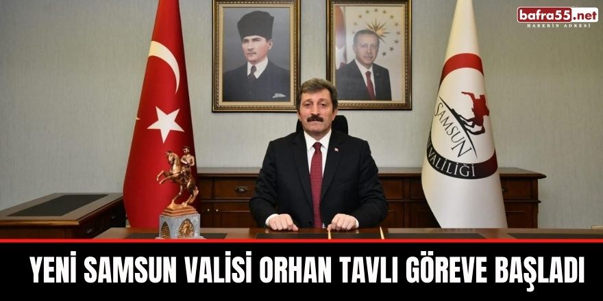 Yeni Samsun Valisi Orhan Tavlı göreve başladı