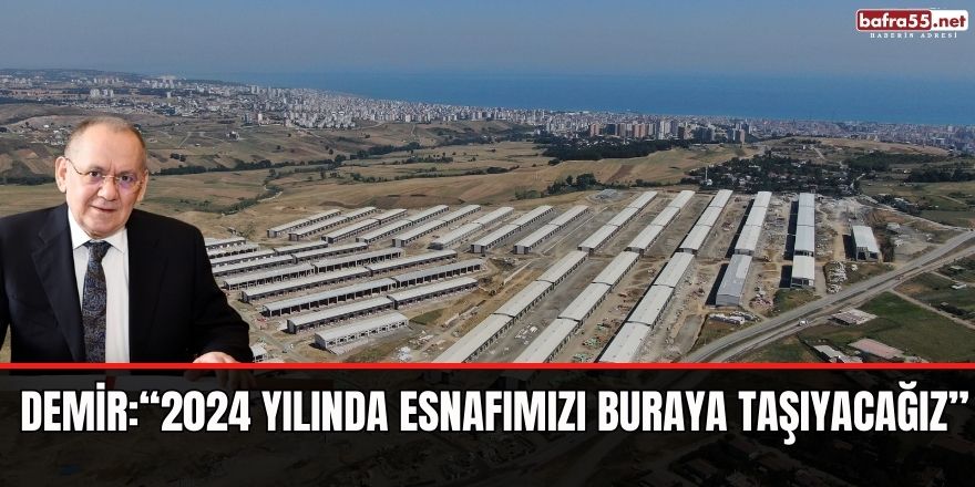 Demir:“2024 yılında esnafımızı buraya taşıyacağız”