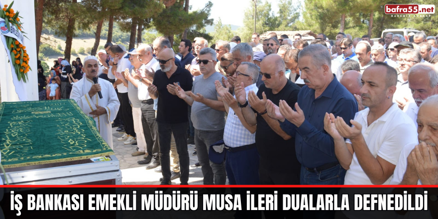 İş Bankası Emekli  Müdürü Musa İleri Dualarla Defnedildi