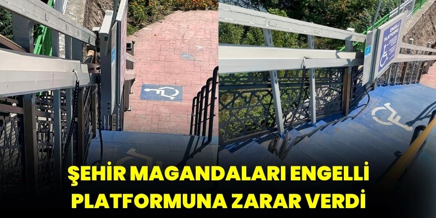 Şehir magandaları engelli platformuna zarar verdi