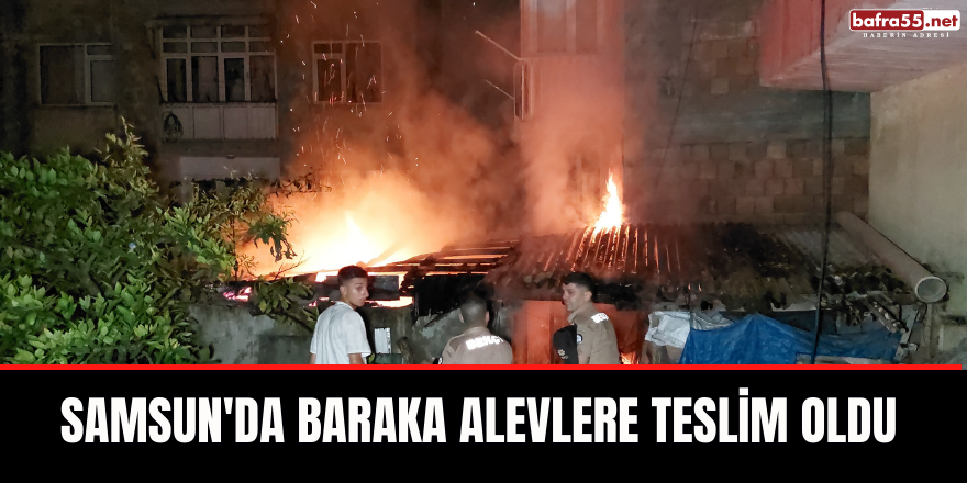 Samsun'da Baraka alevlere teslim oldu