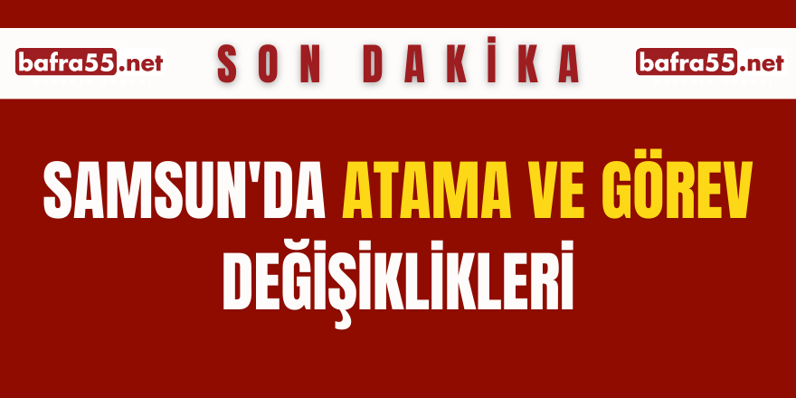 Samsun'da Atama ve Görev Değişiklikleri