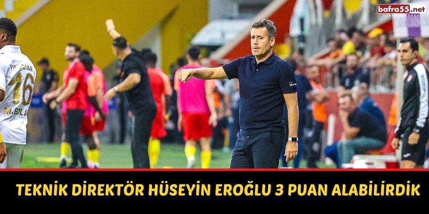 Teknik Direktör Hüseyin Eroğlu 3 puan alabilirdik