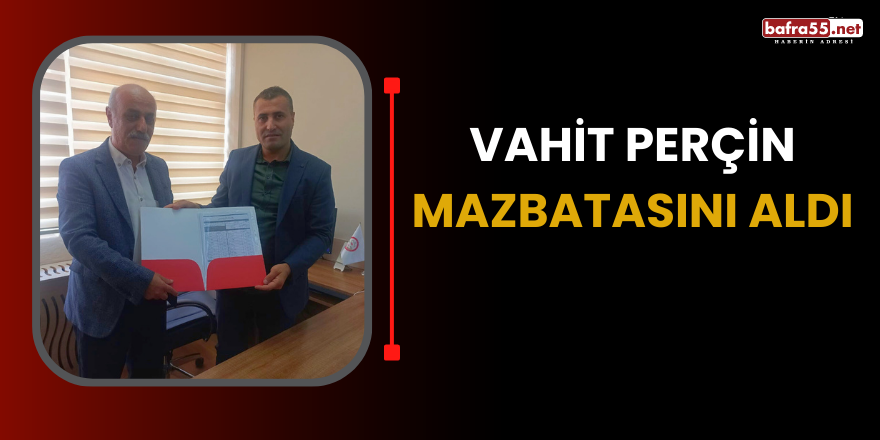 Vahit Perçin Mazbatasını Aldı