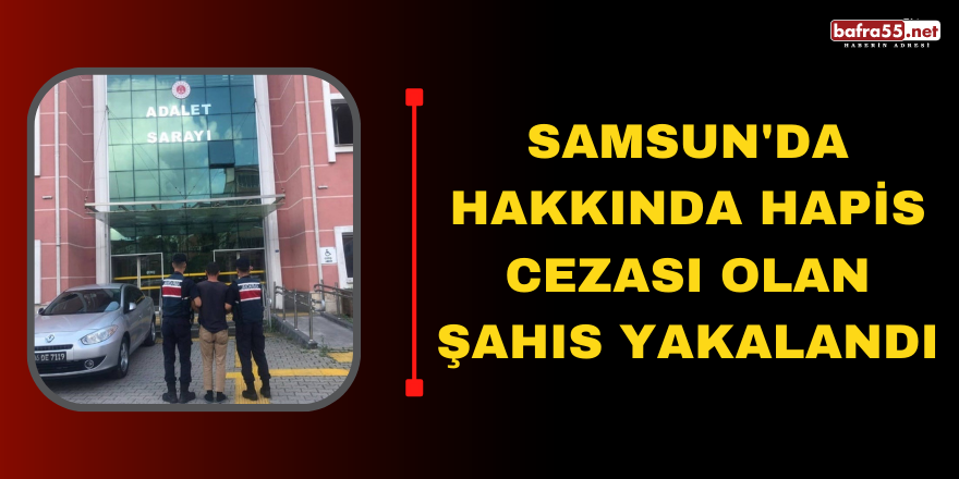 Samsun'da Hakkında Hapis Cezası Olan Şahıs Yakalandı