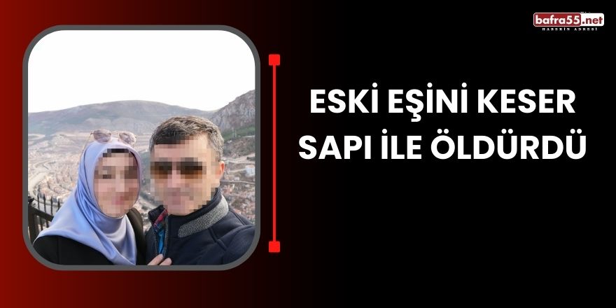 Eski eşini keser sapı ile öldürdü