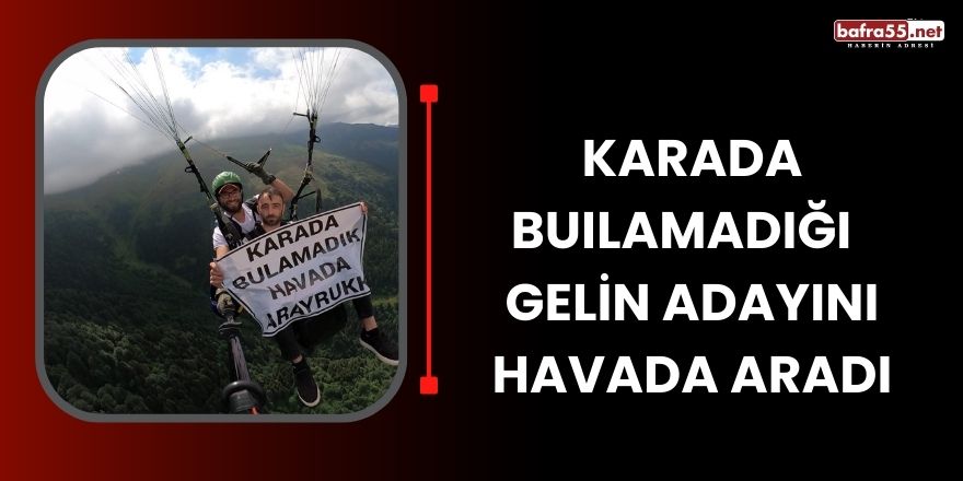 Karada buılamadığı  gelin adayını havada aradı