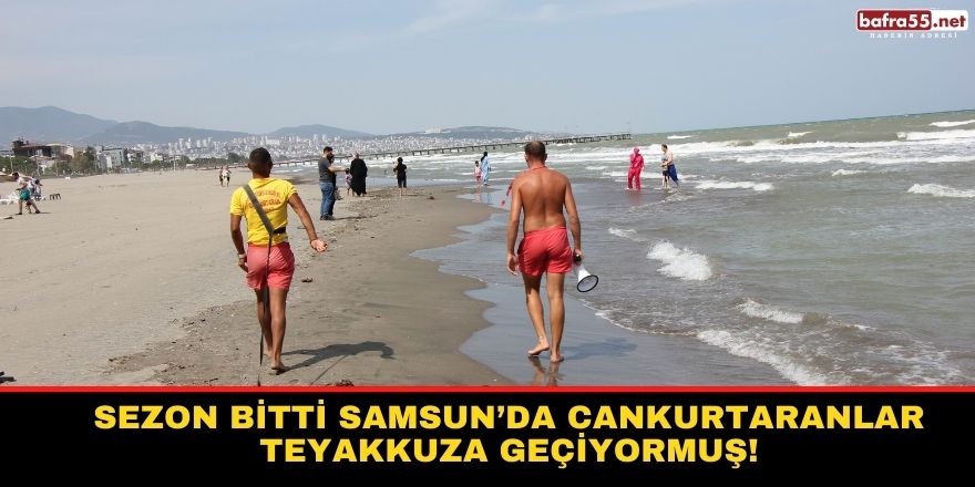 Sezon Bitti Samsun’da cankurtaranlar teyakkuza geçiyormuş!