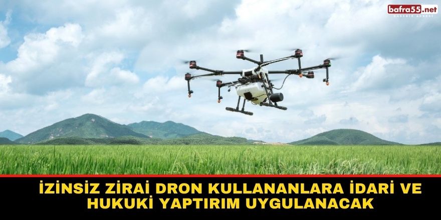 İzinsiz zirai dron kullananlara idari ve hukuki yaptırım uygulanacak