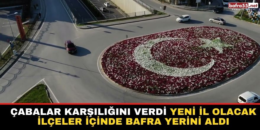 Çabalar karşılığını verdi yeni il olacak ilçeler içinde Bafra yerini aldı