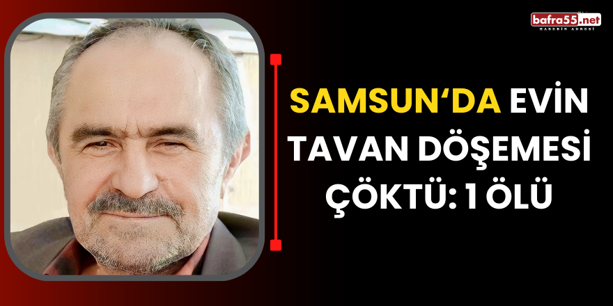 Samsun'da Evin Tavan Döşemesi Çöktü: 1 Ölü