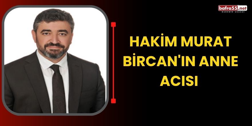 Hakim Murat Bircan'ın Anne Acısı 