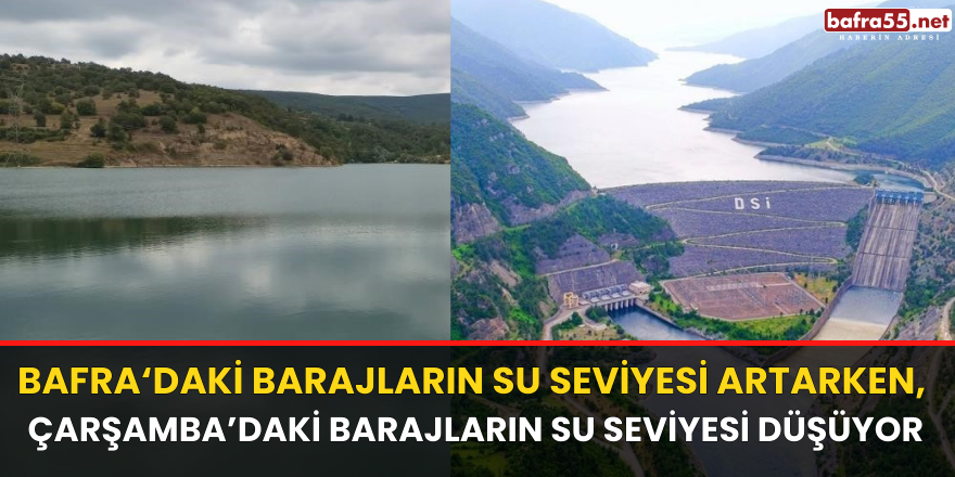 Bafra’daki Barajların Su Seviyesi Artarken,  Çarşamba’daki Barajların Su Seviyesi Düşüyor