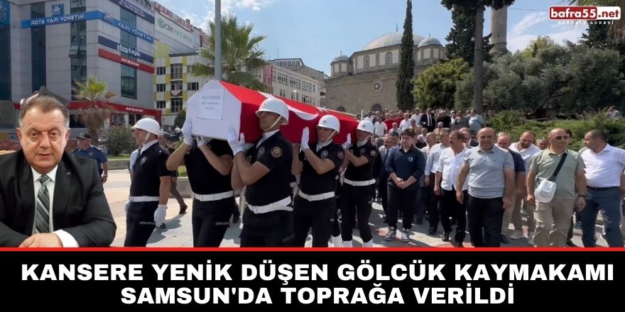 Kansere yenik düşen Gölcük Kaymakamı Samsun'da toprağa verildi