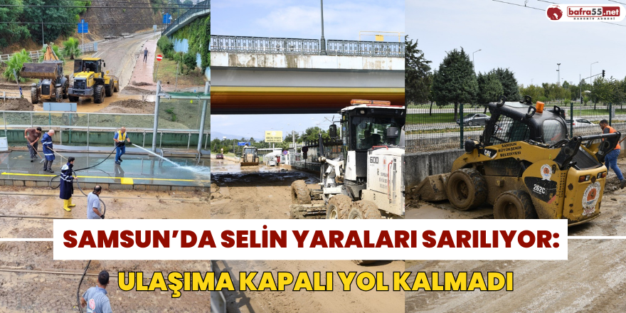 Samsun'da selin yaraları sarılıyor: Ulaşıma kapalı yol kalmadı