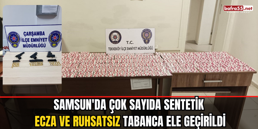 Samsun'da Çok Sayıda Sentetik Ecza ve Ruhsatsız Tabanca Ele Geçirildi