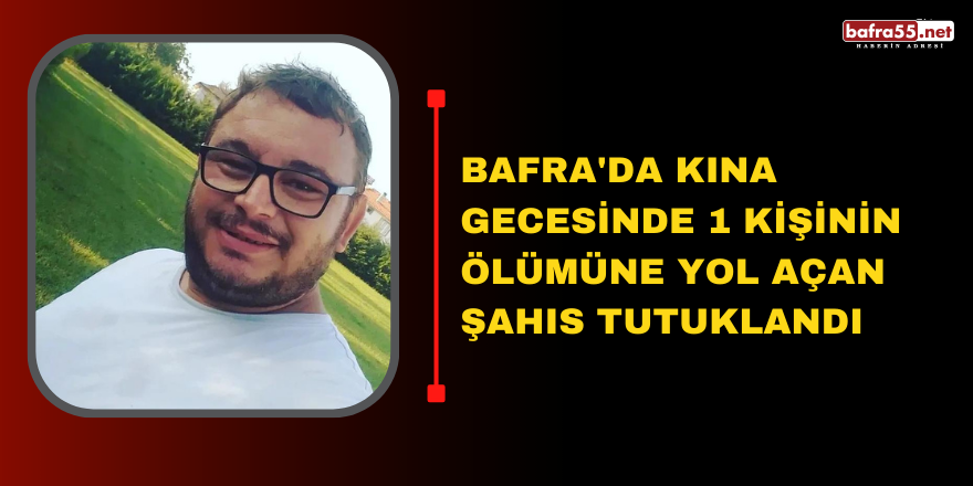 Bafra'da Kına gecesinde 1 kişinin ölümüne yol açan şahıs tutuklandı