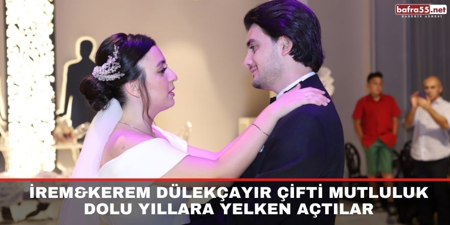 İrem&Kerem Dülekçayır Çifti Mutluluk Dolu Yıllara Yelken Açtılar