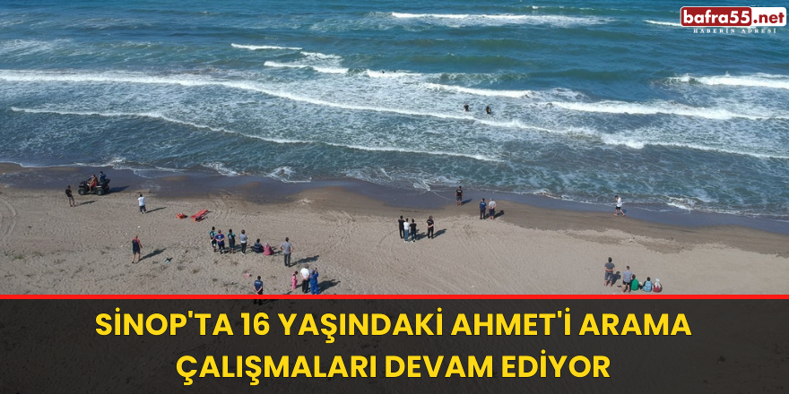 Sinop'ta 16 yaşındaki Ahmet'i arama çalışmaları devam ediyor