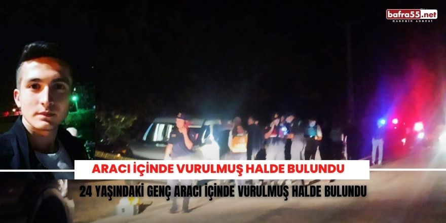 24 Yaşındaki genç aracı içinde vurulmuş halde bulundu