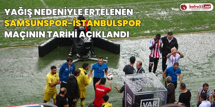 Yağış nedeniyle ertelenen Samsunspor-İstanbulspor maçının tarihi açıklandı