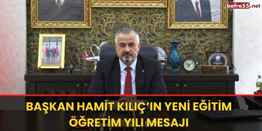 BAŞKAN HAMİT KILIÇ’IN YENİ EĞİTİM ÖĞRETİM YILI MESAJI