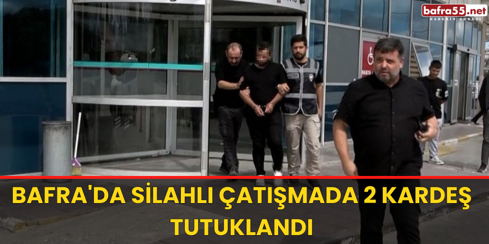 Bafra'da silahlı çatışmada 2 kardeş tutuklandı