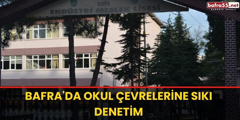 Bafra'da okul çevrelerine sıkı denetim