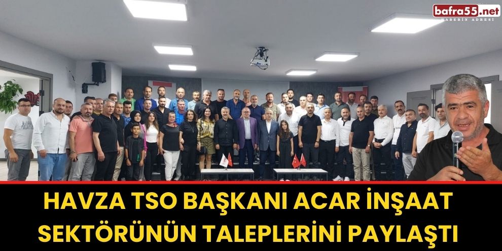 Havza TSO Başkanı Acar inşaat sektörünün taleplerini paylaştı