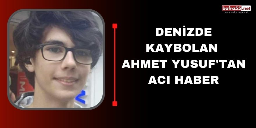 Denizde kaybolan Ahmet Yusuf'tan acı haber