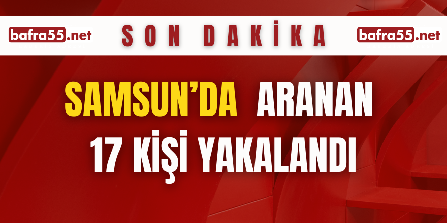 Samsun'da Aranan 17 Kişi Yakalandı