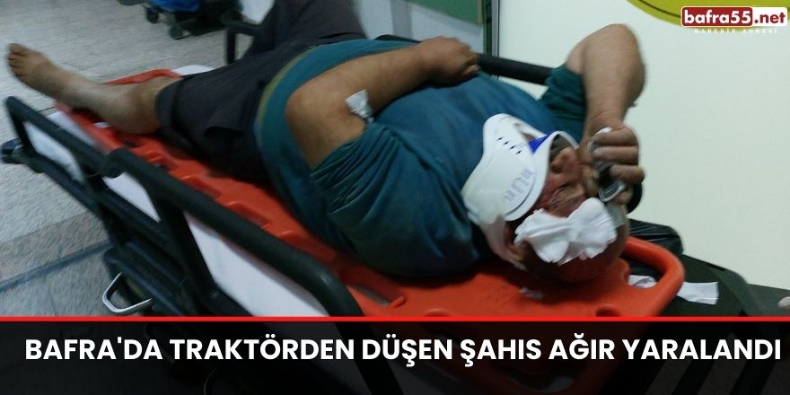 Bafra'da Traktörden düşen şahıs ağır yaralandı