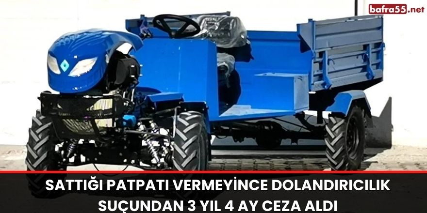 Samsun'da sattığı patpatı vermeyince dolandırıcılık suçundan 3 yıl 4 ay ceza aldı