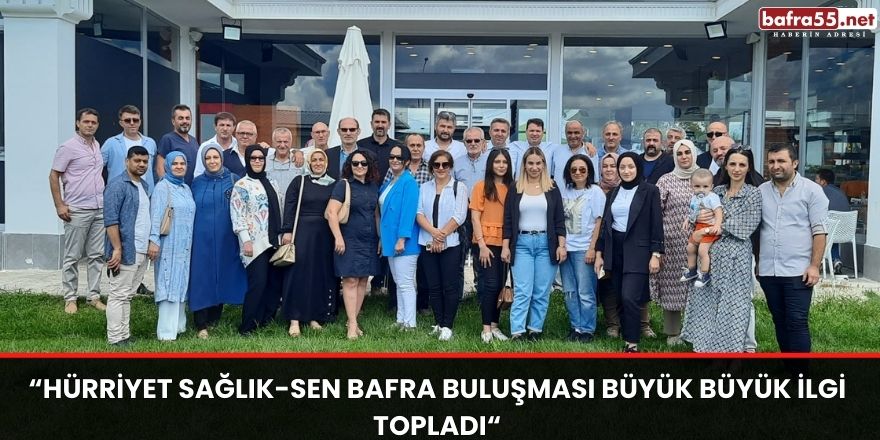 “HÜRRİYET SAĞLIK-SEN BAFRA BULUŞMASI BÜYÜK BÜYÜK İLGİ TOPLADI“