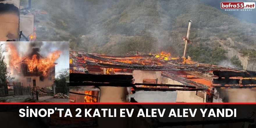 Sinop'ta 2 katlı ev alev alev yandı