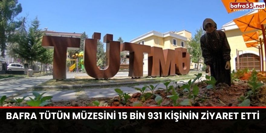 Bafra Tütün Müzesini 15 bin 931 kişinin ziyaret etti