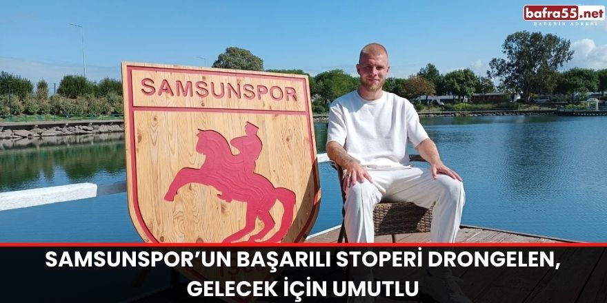 Samsunspor’un başarılı stoperi Drongelen, gelecek için umutlu