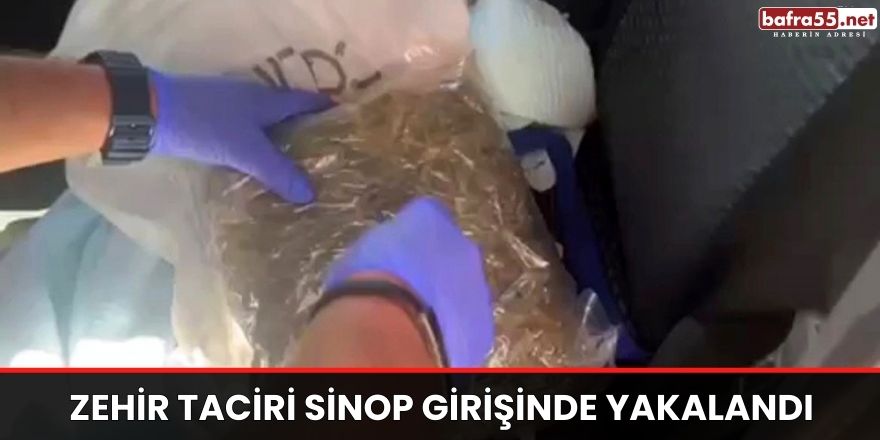 Zehir taciri Sinop girişinde yakalandı