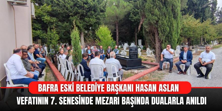 Bafra Eski Belediye Başkanı Hasan Aslan Mezarı Başında Anıldı