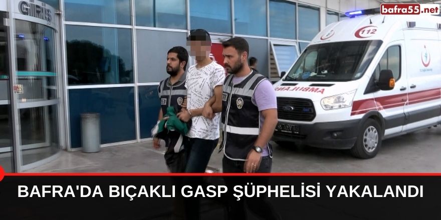 Bafra'da bıçaklı gasp şüphelisi yakalandı