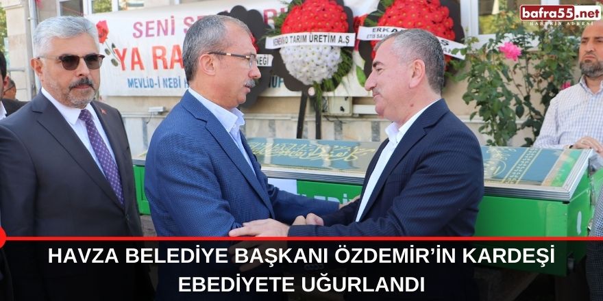 Havza Belediye Başkanı Özdemir’in kardeşi ebediyete uğurlandı